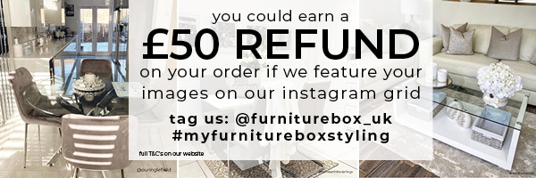 You could earn a £50 refund on your order if we feature your images on our Instagram grid. Tag us @furniturebox_UK #myfurnitureboxstyling